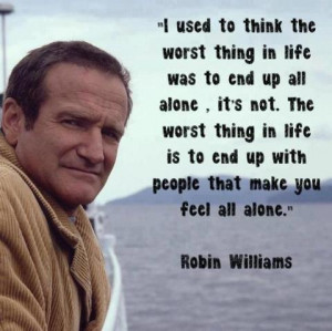 ... quotes ever. Just so happens that Robin Williams said it. R.I.P