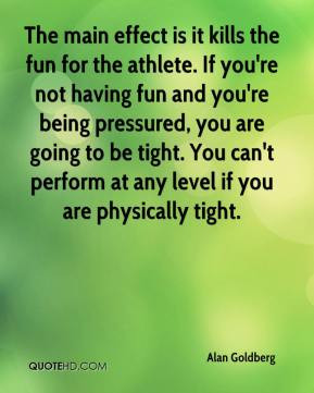 The main effect is it kills the fun for the athlete. If you're not ...