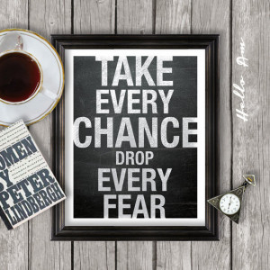 Take every chance, drop every fear: inspirational quote, inspirational ...