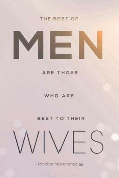 The best of men are those who are best to their wives.