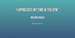 quote-Melanie-Roach-i-appreciate-my-time-in-the-gym-210107.png