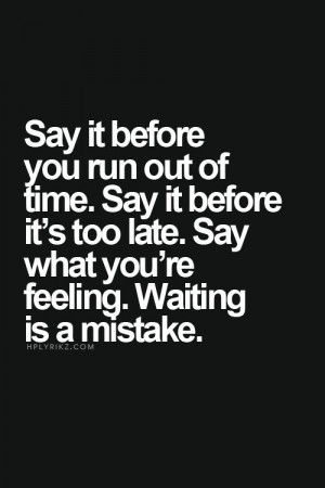 Don't wait until it's too late. Don't live with regrets, especially ...