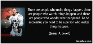 There are people who make things happen, there are people who watch ...