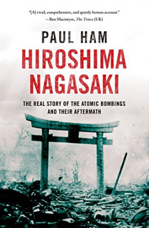 Hiroshima Nagasaki: The Real Story of the Atomic Bombings and Their ...