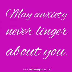 encouraging words, may anxiety never linger about you.