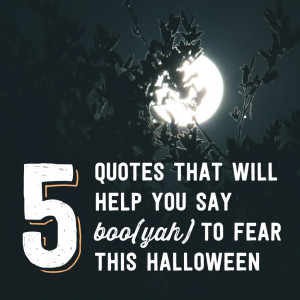 Quotes That Will Help You Say BOO(yah) To Fear This Halloween
