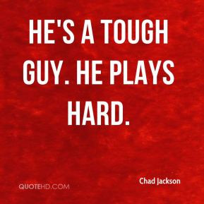 Chad Jackson - He's a tough guy. He plays hard.