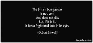 The British bourgeoisie Is not born And does not die, But, if it is ...