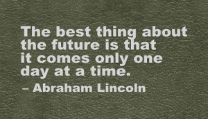 ... Best Thing about the Future Is That It Comes Only One Day at a time