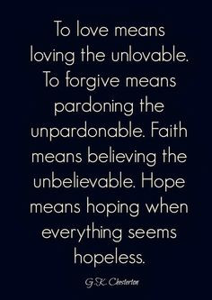 love means loving the unlovable to forgive means pardoning the ...