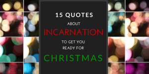 15 Quotes on the Incarnation to Get You Ready for Christmas