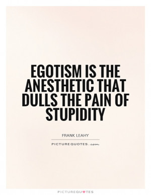 Ego Quotes Stupidity Quotes Egotism Quotes