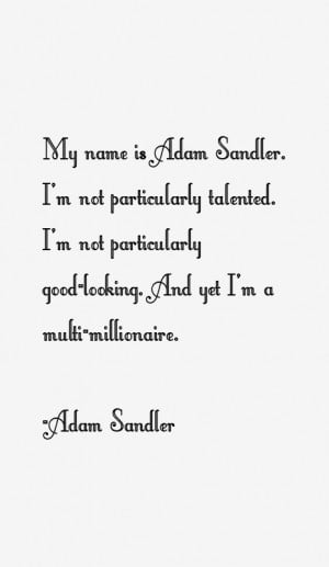 My name is Adam Sandler. I'm not particularly talented. I'm not ...