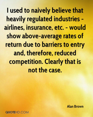 used to naively believe that heavily regulated industries - airlines ...