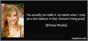 You actually can make it, no matter what. I truly am a firm believer ...