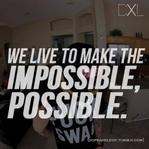 Quote: We Live To Make The Impossible Possible