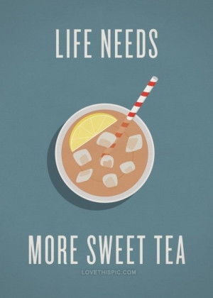 25157-Life-Needs-More-Sweet-Tea.jpg#sweet%20tea%20tumblr%20500x700