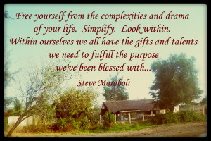 the complexities and drama of your life. Simplify. Look within. Within ...