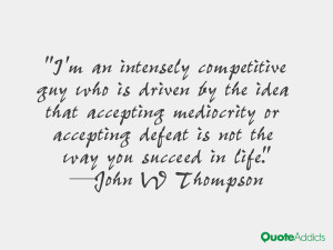 an intensely competitive guy who is driven by the idea that ...