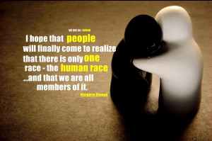 ... is only one race the human race and that we are all members of it