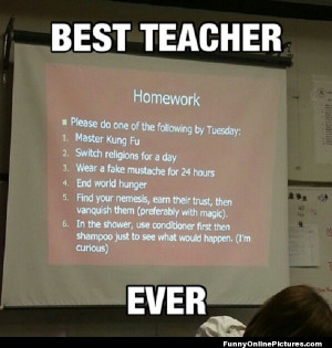Funny picture of the kind of homework the best teacher ever assigns.