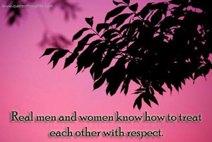 Real Men Treat Women With Respect Quotes Respect quotes real men and