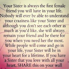 always be not only sister but my BFF even though we are miles Apart ...