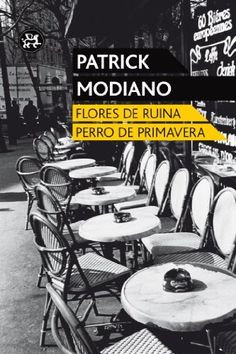 Flores de ruina ; Perro de primavera / Patrick Modiano ; traducción ...