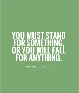 ... stand for something, or you will fall for anything Picture Quote #1