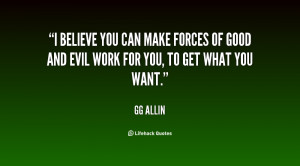 believe you can make forces of good and evil work for you, to get ...