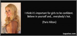 think it's important for girls to be confident. Believe in yourself ...