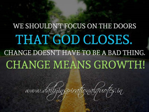 We shouldn't focus on the doors that God closes. Change doesn't have ...