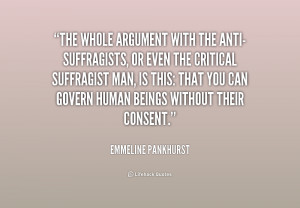The whole argument with the anti-suffragists, or even the critical ...