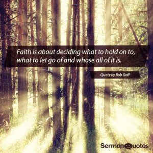 Faith is about deciding what to hold on to, what to let go of and ...