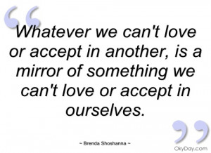 Whatever we can't love or accept in
