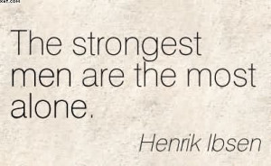 The Strongest Man In The World Is He Who Stands Most Alone. - Henrik ...