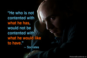 ... he has, would not be contented with what he would like to have