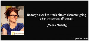 ... sitcom character going after the show's off the air. - Megan Mullally