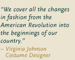 ... the beginnings of our country. -- Virginia Johnson, Costume Designer