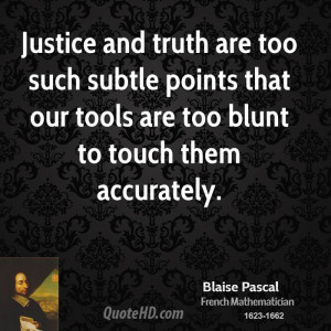 Justice and truth are too such subtle points that our tools are too ...
