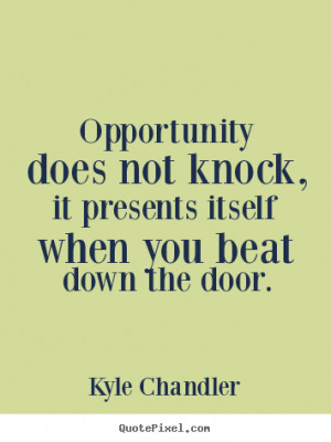 ... knock, it presents itself.. Kyle Chandler greatest motivational quotes