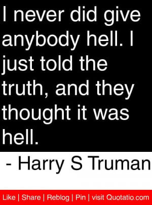 ... , and they thought it was hell. - Harry S Truman #quotes #quotations