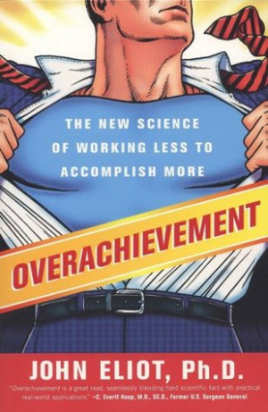 Overachievement: The New Science of Working Less to Accomplish More
