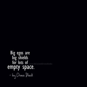 big egos are big shields for lots of empty space diana black
