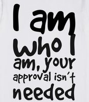 ... am who I am, your approval isn't needed, Custom T Shirt Quotes
