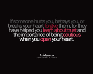 If someone hurts you, betrays you, or break you heart forgive them ...