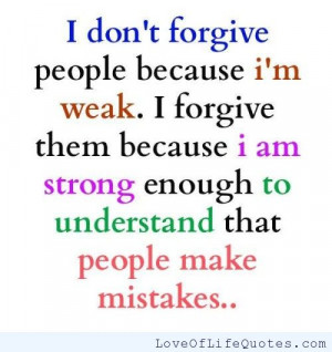 don’t forgive people because I’m weak