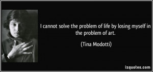 cannot solve the problem of life by losing myself in the problem of ...