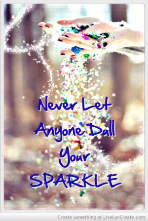 Never let anyone dull your sparkle