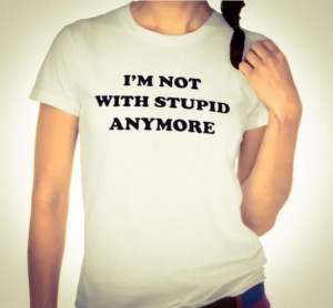 NOT WITH STUPID ANYMORE. SINGLE LADIES SHIRT. BREAKUP SHIRT ...